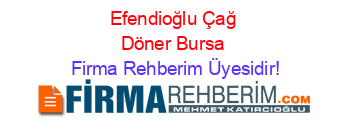 Efendioğlu+Çağ+Döner+Bursa Firma+Rehberim+Üyesidir!