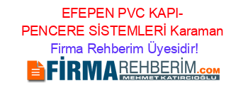 EFEPEN+PVC+KAPI-+PENCERE+SİSTEMLERİ+Karaman Firma+Rehberim+Üyesidir!