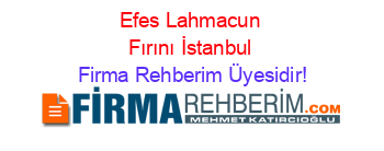 Efes+Lahmacun+Fırını+İstanbul Firma+Rehberim+Üyesidir!