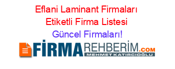 Eflani+Laminant+Firmaları+Etiketli+Firma+Listesi Güncel+Firmaları!