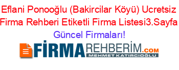 Eflani+Ponooğlu+(Bakircilar+Köyü)+Ucretsiz+Firma+Rehberi+Etiketli+Firma+Listesi3.Sayfa Güncel+Firmaları!