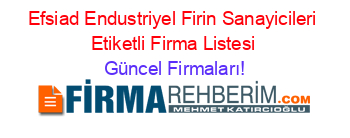Efsiad+Endustriyel+Firin+Sanayicileri+Etiketli+Firma+Listesi Güncel+Firmaları!