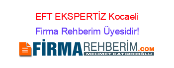 EFT+EKSPERTİZ+Kocaeli Firma+Rehberim+Üyesidir!