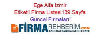 Ege+Alfa+Izmir+Etiketli+Firma+Listesi139.Sayfa Güncel+Firmaları!