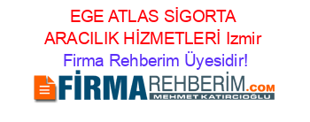EGE+ATLAS+SİGORTA+ARACILIK+HİZMETLERİ+Izmir Firma+Rehberim+Üyesidir!