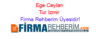 Ege+Ceylan+Tur+Izmir Firma+Rehberim+Üyesidir!