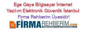 Ege+Gaye+Bilgisayar+İnternet+Yazılım+Elektronik+Güvenlik+İstanbul Firma+Rehberim+Üyesidir!