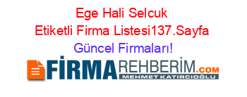 Ege+Hali+Selcuk+Etiketli+Firma+Listesi137.Sayfa Güncel+Firmaları!