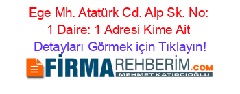Ege+Mh.+Atatürk+Cd.+Alp+Sk.+No:+1+Daire:+1+Adresi+Kime+Ait Detayları+Görmek+için+Tıklayın!