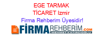 EGE+TARMAK+TİCARET+Izmir Firma+Rehberim+Üyesidir!