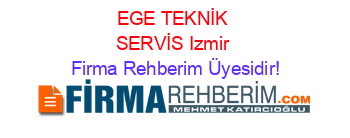 EGE+TEKNİK+SERVİS+Izmir Firma+Rehberim+Üyesidir!