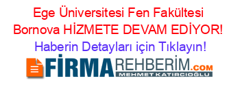 Ege+Üniversitesi+Fen+Fakültesi+Bornova+HİZMETE+DEVAM+EDİYOR! Haberin+Detayları+için+Tıklayın!