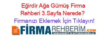 Eğirdir+Ağa+Gümüş+Firma+Rehberi+3.Sayfa+Nerede?+ Firmanızı+Eklemek+İçin+Tıklayın!