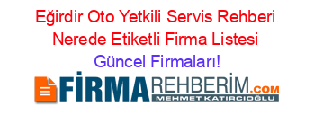 Eğirdir+Oto+Yetkili+Servis+Rehberi+Nerede+Etiketli+Firma+Listesi Güncel+Firmaları!