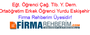 Eğt.+Öğrenci+Çağ.+Tlb.+Y.+Dern.+Ortaöğretim+Erkek+Öğrenci+Yurdu+Eskişehir Firma+Rehberim+Üyesidir!