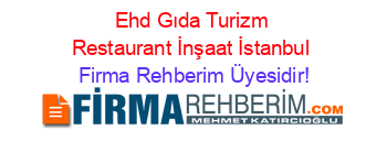Ehd+Gıda+Turizm+Restaurant+İnşaat+İstanbul Firma+Rehberim+Üyesidir!