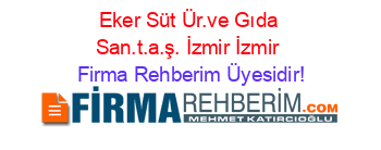 Eker+Süt+Ür.ve+Gıda+San.t.a.ş.+İzmir+İzmir Firma+Rehberim+Üyesidir!