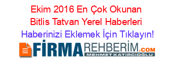 Ekim+2016+En+Çok+Okunan+Bitlis+Tatvan+Yerel+Haberleri Haberinizi+Eklemek+İçin+Tıklayın!