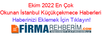 Ekim+2022+En+Çok+Okunan+İstanbul+Küçükçekmece+Haberleri Haberinizi+Eklemek+İçin+Tıklayın!