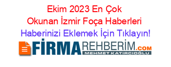 Ekim+2023+En+Çok+Okunan+İzmir+Foça+Haberleri Haberinizi+Eklemek+İçin+Tıklayın!