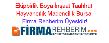 Ekipbirlik+Boya+İnşaat+Taahhüt+Hayvancılık+Madencilik+Bursa Firma+Rehberim+Üyesidir!