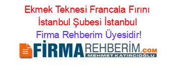 Ekmek+Teknesi+Francala+Fırını+İstanbul+Şubesi+İstanbul Firma+Rehberim+Üyesidir!
