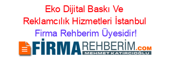 Eko+Dijital+Baskı+Ve+Reklamcılık+Hizmetleri+İstanbul Firma+Rehberim+Üyesidir!