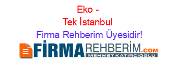 Eko+-+Tek+İstanbul Firma+Rehberim+Üyesidir!
