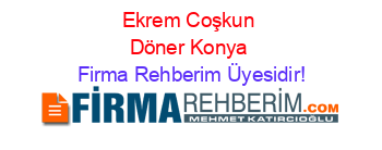 Ekrem+Coşkun+Döner+Konya Firma+Rehberim+Üyesidir!