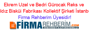 Ekrem+Uzel+ve+Bedri+Gürocak+Reks+ve+Yıldız+Bisküi+Fabrikası+Kollektif+Şirketi+İstanbul Firma+Rehberim+Üyesidir!
