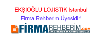 EKŞİOĞLU+LOJİSTİK+Istanbul Firma+Rehberim+Üyesidir!