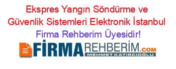Ekspres+Yangın+Söndürme+ve+Güvenlik+Sistemleri+Elektronik+İstanbul Firma+Rehberim+Üyesidir!