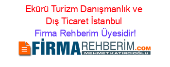 Ekürü+Turizm+Danışmanlık+ve+Dış+Ticaret+İstanbul Firma+Rehberim+Üyesidir!