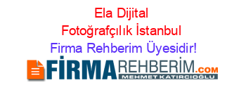 Ela+Dijital+Fotoğrafçılık+İstanbul Firma+Rehberim+Üyesidir!