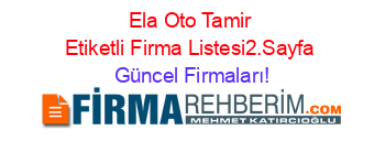 Ela+Oto+Tamir+Etiketli+Firma+Listesi2.Sayfa Güncel+Firmaları!