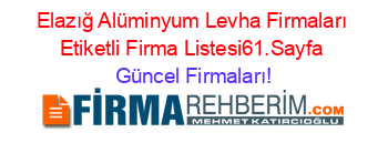 Elazığ+Alüminyum+Levha+Firmaları+Etiketli+Firma+Listesi61.Sayfa Güncel+Firmaları!