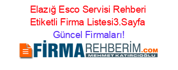 Elazığ+Esco+Servisi+Rehberi+Etiketli+Firma+Listesi3.Sayfa Güncel+Firmaları!