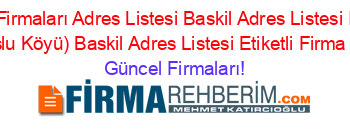 Elazığ+Firmaları+Adres+Listesi+Baskil+Adres+Listesi+Ilhanlar+(Cavuşlu+Köyü)+Baskil+Adres+Listesi+Etiketli+Firma+Listesi Güncel+Firmaları!
