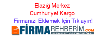 Elazığ+Merkez+Cumhuriyet+Kargo Firmanızı+Eklemek+İçin+Tıklayın!