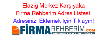 +Elazığ+Merkez+Karşıyaka+Firma+Rehberim+Adres+Listesi Adresinizi+Eklemek+İçin+Tıklayın!