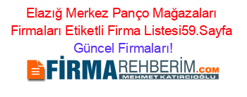 Elazığ+Merkez+Panço+Mağazaları+Firmaları+Etiketli+Firma+Listesi59.Sayfa Güncel+Firmaları!