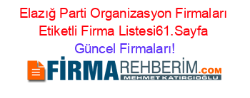 Elazığ+Parti+Organizasyon+Firmaları+Etiketli+Firma+Listesi61.Sayfa Güncel+Firmaları!