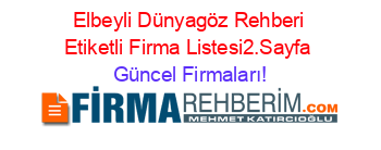 Elbeyli+Dünyagöz+Rehberi+Etiketli+Firma+Listesi2.Sayfa Güncel+Firmaları!