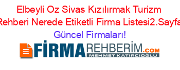 Elbeyli+Oz+Sivas+Kızılırmak+Turizm+Rehberi+Nerede+Etiketli+Firma+Listesi2.Sayfa Güncel+Firmaları!