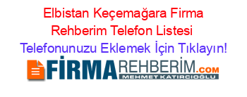 +Elbistan+Keçemağara+Firma+Rehberim+Telefon+Listesi Telefonunuzu+Eklemek+İçin+Tıklayın!