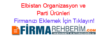 Elbistan+Organizasyon+ve+Parti+Ürünleri Firmanızı+Eklemek+İçin+Tıklayın!