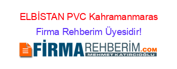 ELBİSTAN+PVC+Kahramanmaras Firma+Rehberim+Üyesidir!
