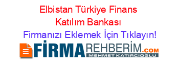 Elbistan Türkiye Finans Katılım Bankası Firmaları | Elbistan Türkiye Finans  Katılım Bankası Rehberi | Firmanı Ücretsiz Ekle