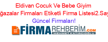 Eldivan+Cocuk+Ve+Bebe+Giyim+Mağazalar+Firmaları+Etiketli+Firma+Listesi2.Sayfa Güncel+Firmaları!