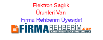 Elektron+Saglık+Ürünleri+Van Firma+Rehberim+Üyesidir!